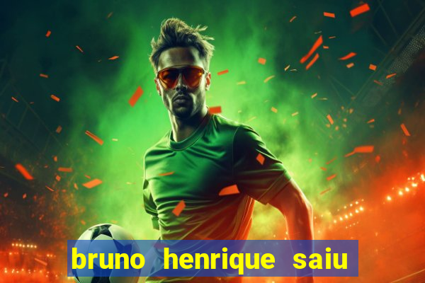 bruno henrique saiu do flamengo